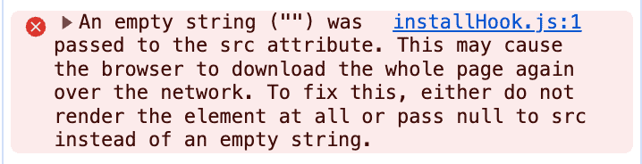 An empty string ("") was passed to the src attribute. This may cause the browser to download the whole page again over the network. To fix this, either do not render the element at all or pass null to src instead of an empty string.