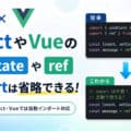 ReactやVueのuseStateやrefのimportは省略できる